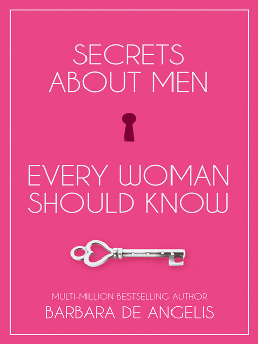 Title details for Secrets About Men Every Woman Should Know by Barbara De Angelis - Available